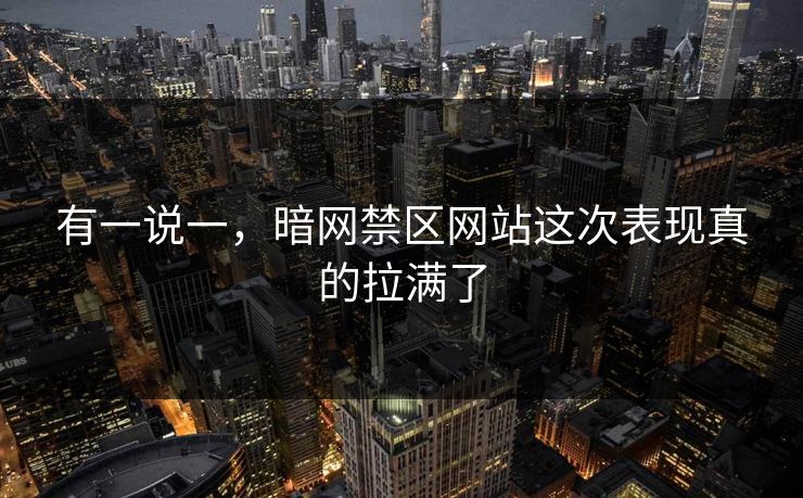 有一说一，暗网禁区网站这次表现真的拉满了