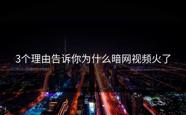 3个理由告诉你为什么暗网视频火了