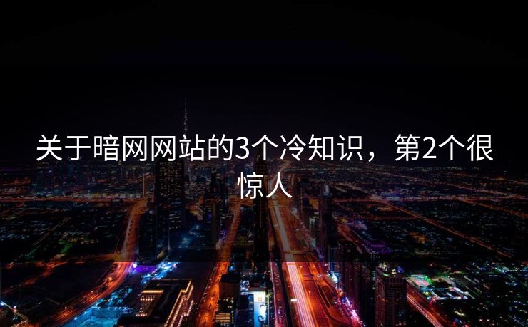 关于暗网网站的3个冷知识，第2个很惊人