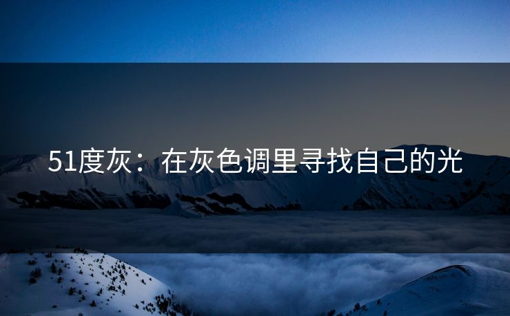 51度灰：在灰色调里寻找自己的光